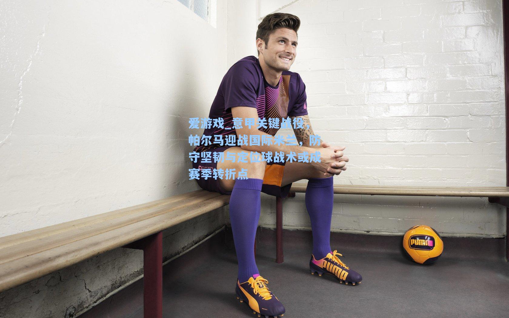 意甲关键战役,帕尔马迎战国际米兰,防守坚韧与定位球战术或成赛季转折点