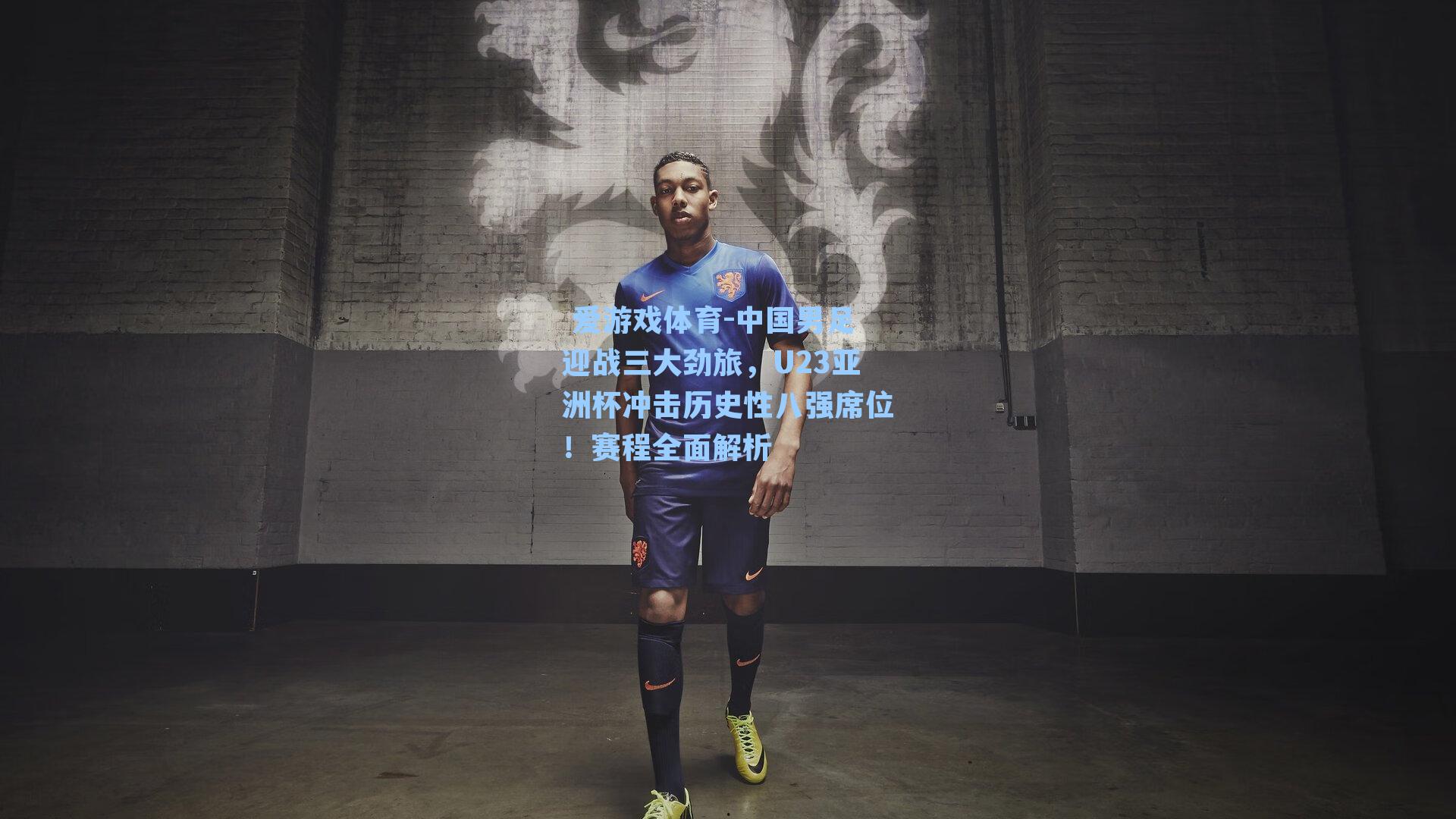 中国男足迎战三大劲旅，U23亚洲杯冲击历史性八强席位！赛程全面解析