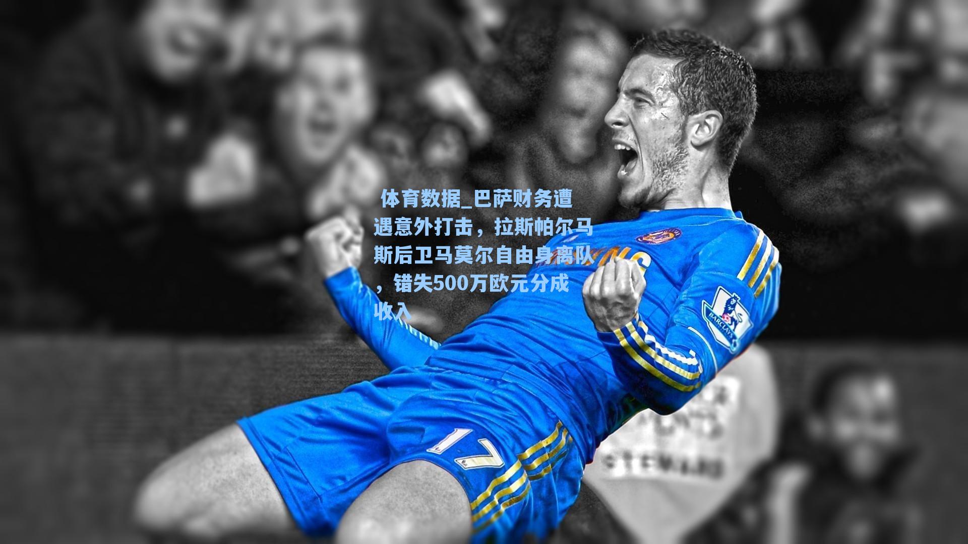  体育数据_巴萨财务遭遇意外打击，拉斯帕尔马斯后卫马莫尔自由身离队，错失500万欧元分成收入