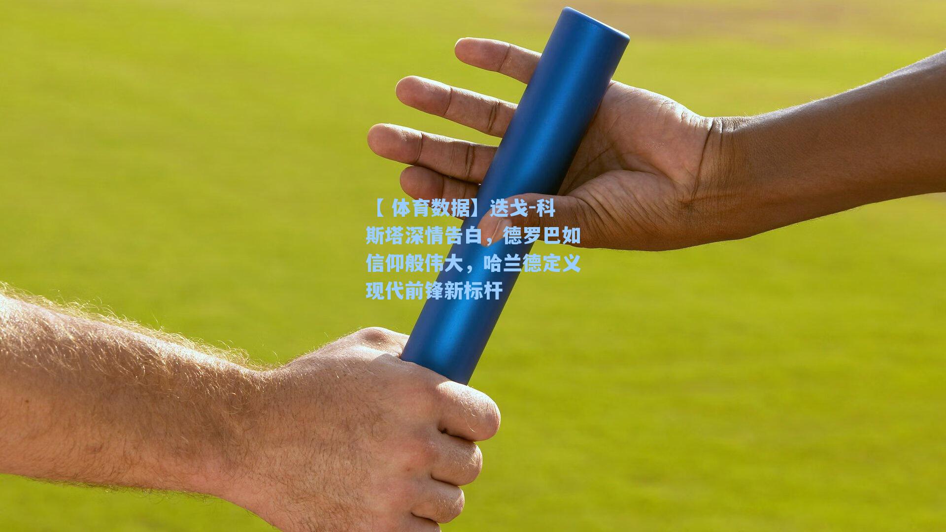 【 体育数据】迭戈-科斯塔深情告白，德罗巴如信仰般伟大，哈兰德定义现代前锋新标杆