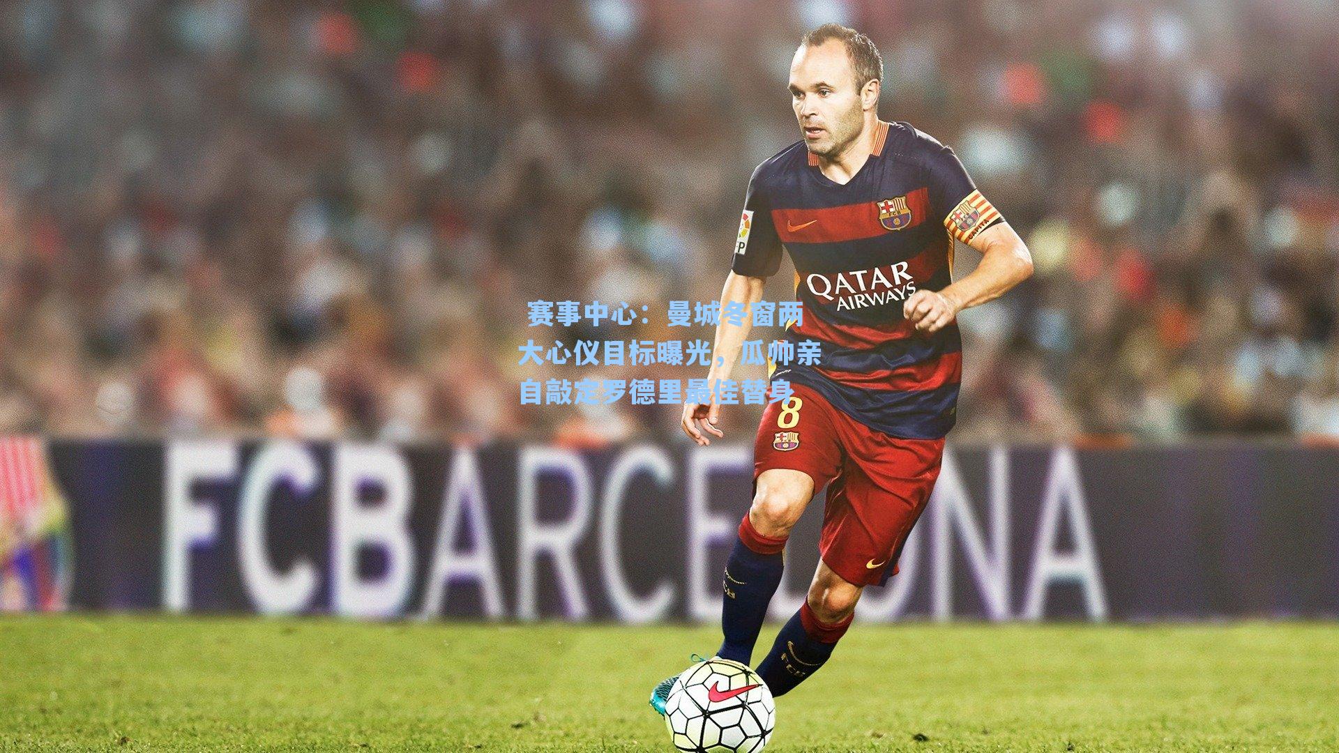  赛事中心：曼城冬窗两大心仪目标曝光，瓜帅亲自敲定罗德里最佳替身