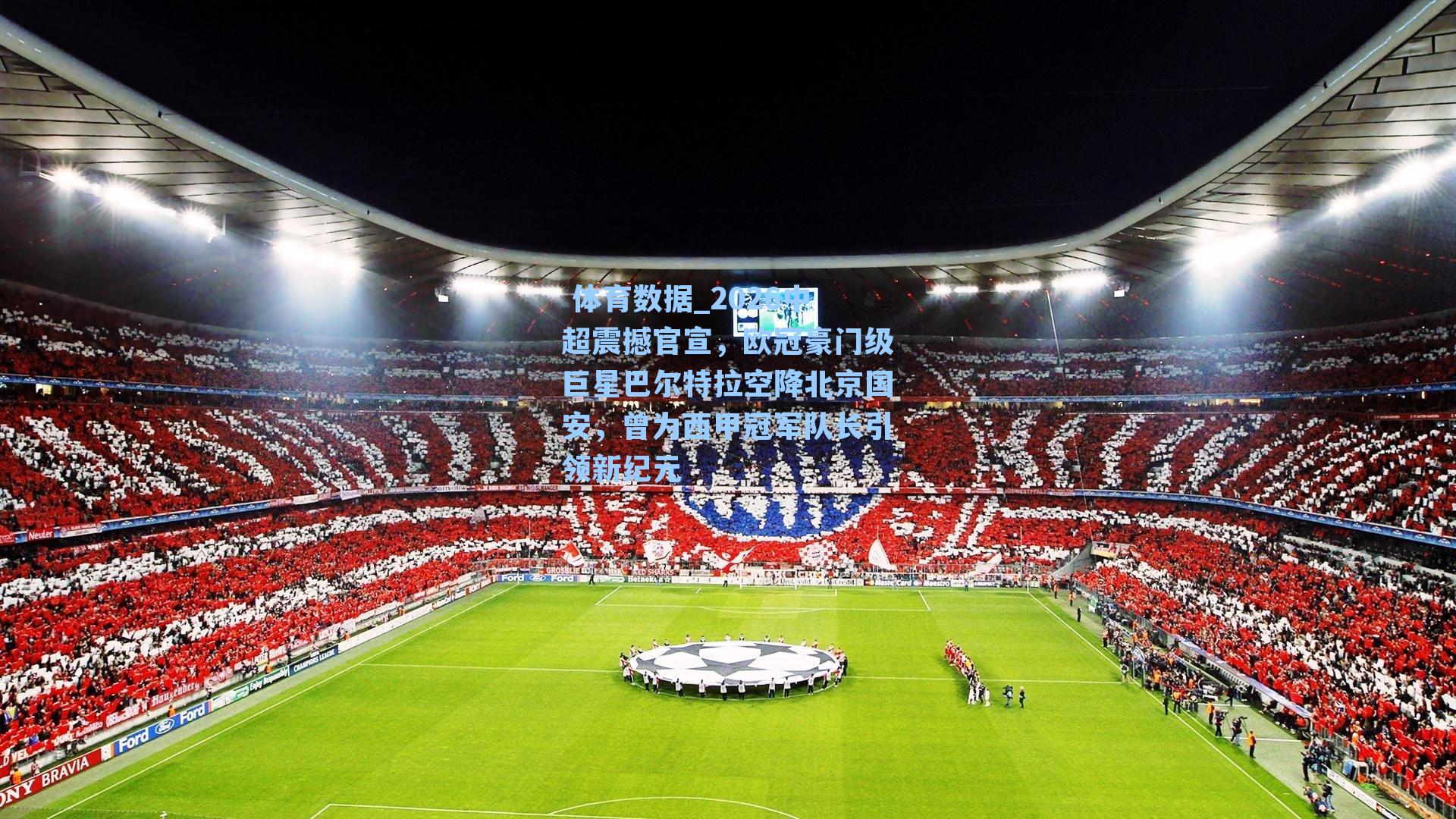 2026中超震撼官宣，欧冠豪门级巨星巴尔特拉空降北京国安，曾为西甲冠军队长引领新纪元