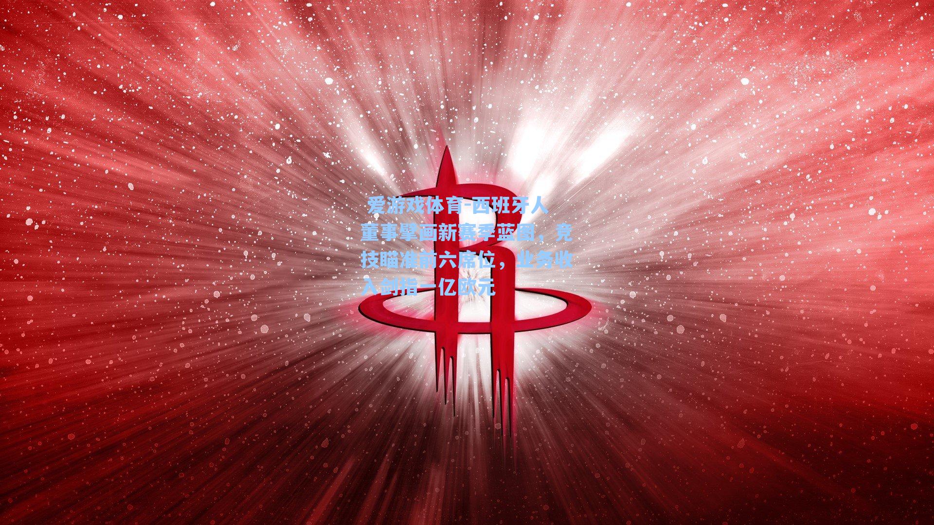 西班牙人董事擘画新赛季蓝图,竞技瞄准前六席位,业务收入剑指一亿欧元